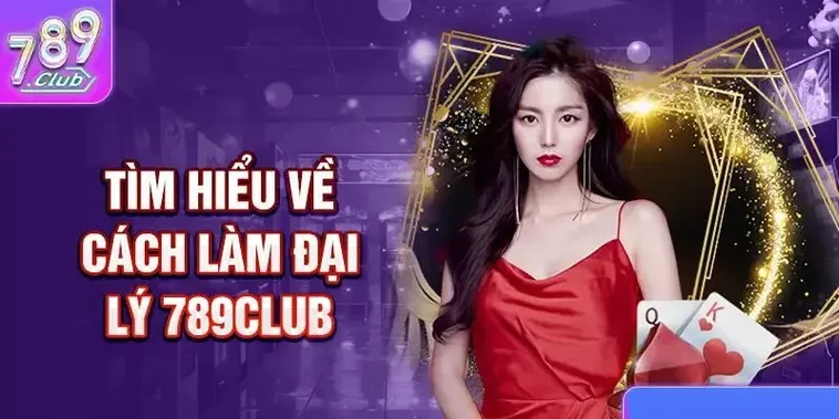 Đại Lý 789club Cơ Hội Hợp Tác Kinh Doanh Với Cổng Game Đẳng Cấp Nhất